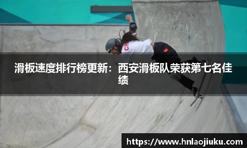 滑板速度排行榜更新：西安滑板队荣获第七名佳绩