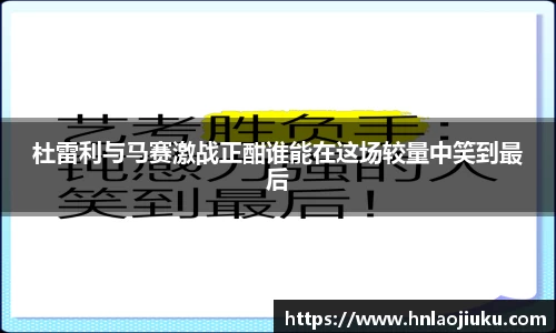 杜雷利与马赛激战正酣谁能在这场较量中笑到最后
